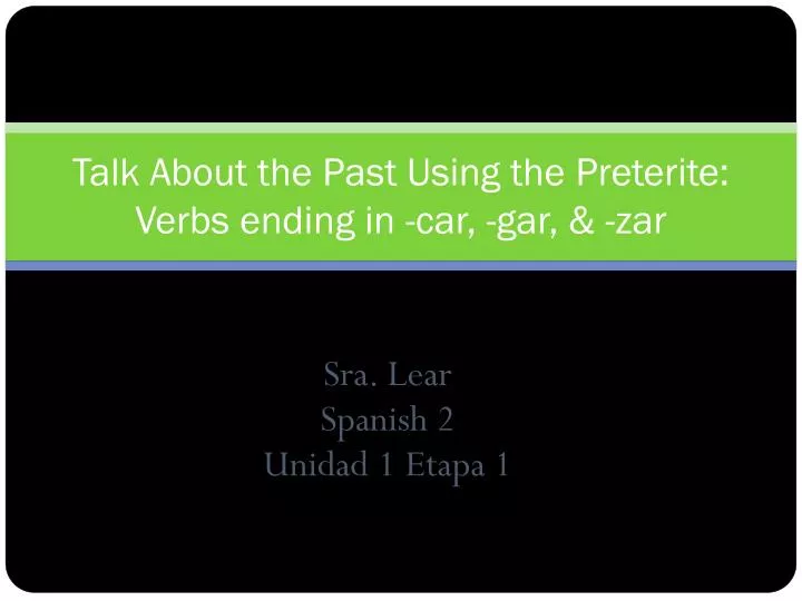 talk about the past using the preterite verbs ending in car gar zar