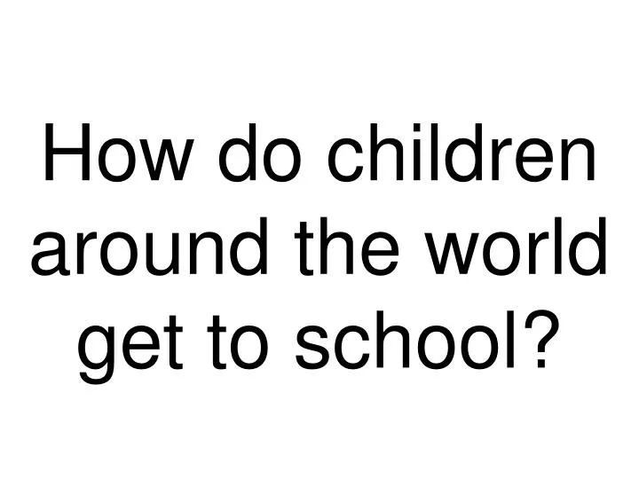 how do children around the world get to school