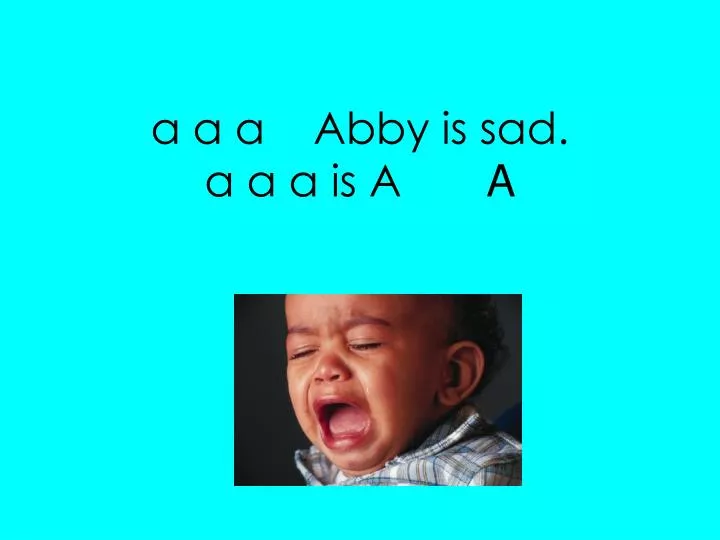 a a a abby is sad a a a is a a