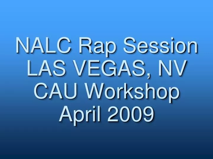 nalc rap session las vegas nv cau workshop april 2009