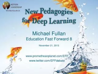 Michael Fullan Education Fast Forward 8 November 21, 2013