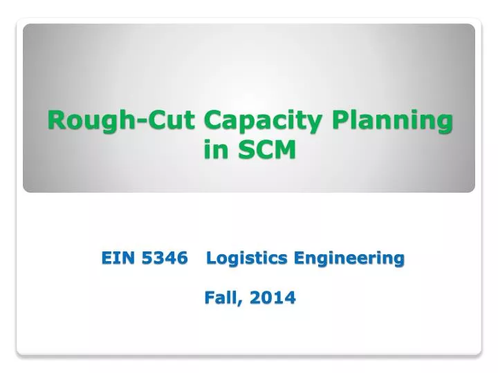 rough cut capacity planning in scm ein 5346 logistics engineering fall 2014
