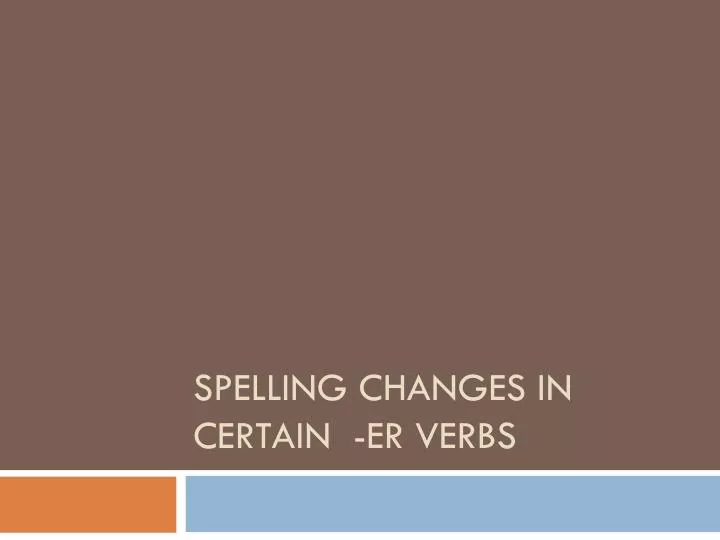 spelling changes in certain er verbs