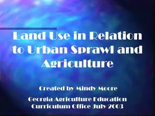 Land Use in Relation to Urban Sprawl and Agriculture Created by Mindy Moore