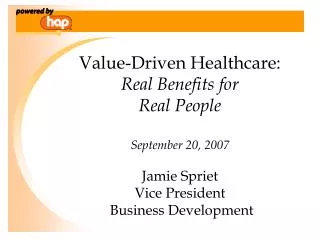 Value-Driven Healthcare: Real Benefits for Real People September 20, 2007 Jamie Spriet