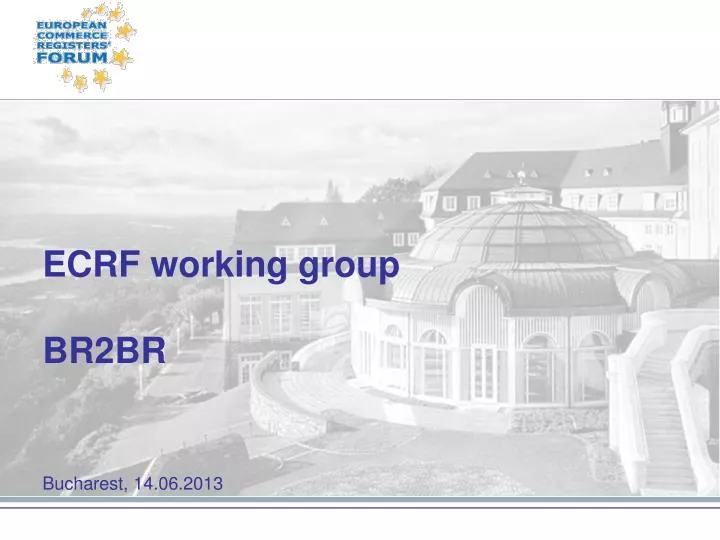 ecrf working group br2br bucharest 14 06 2013