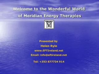 Welcome to the Wonderful World of Meridian Energy Therapies Presented by Helen Ryle