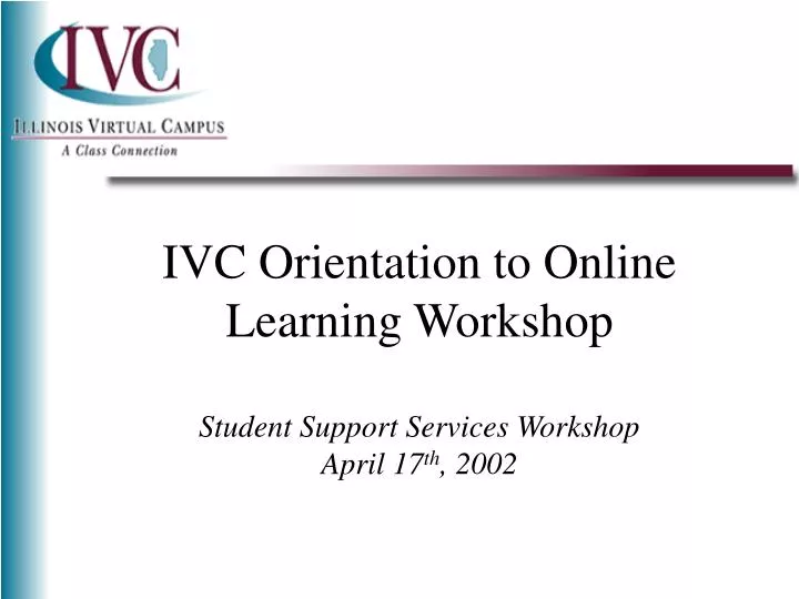 ivc orientation to online learning workshop student support services workshop april 17 th 2002