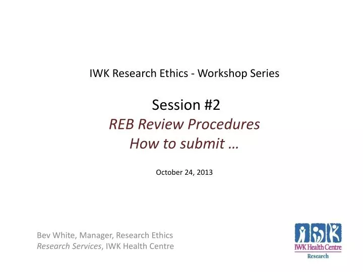 iwk research ethics workshop series session 2 reb review procedures how to submit october 24 2013