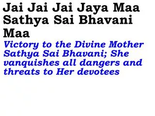Sai Maa (3x) Salutations to Mother Sai; She protects her devotees from all dangers and threats
