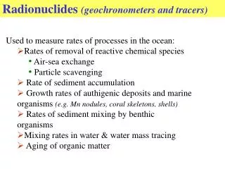 Used to measure rates of processes in the ocean: Rates of removal of reactive chemical species