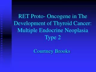 RET Proto- Oncogene in The Development of Thyroid Cancer: Multiple Endocrine Neoplasia Type 2
