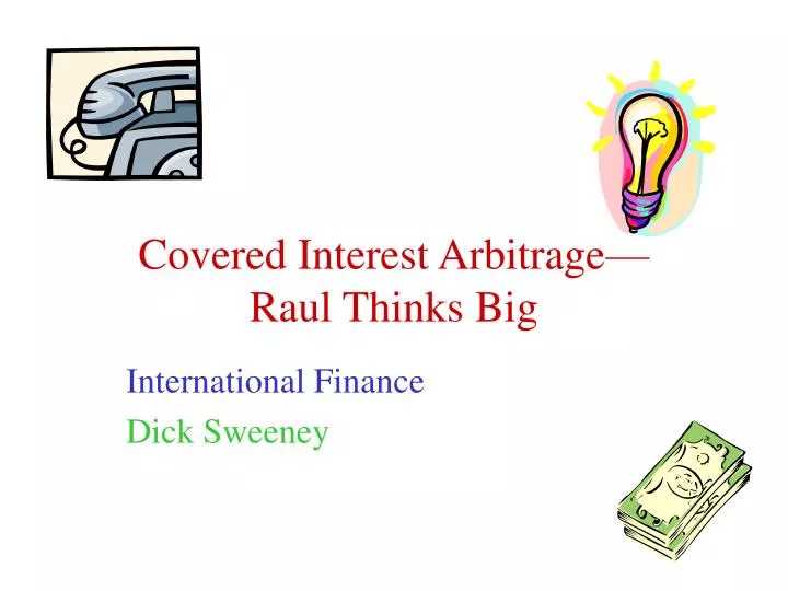 covered interest arbitrage raul thinks big