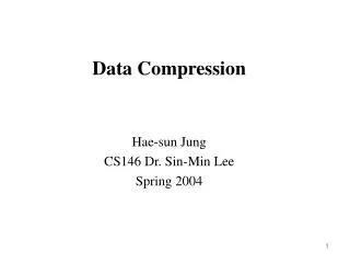 Data Compression Hae-sun Jung CS146 Dr. Sin-Min Lee Spring 2004