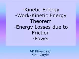 -Kinetic Energy -Work-Kinetic Energy Theorem -Energy Losses due to Friction -Power