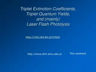 Triplet Extinction Coefficients, Triplet Quantum Yields, and (mainly) Laser Flash Photolysis