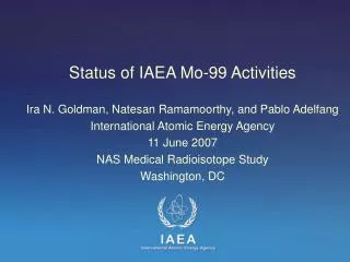 Status of IAEA Mo-99 Activities Ira N. Goldman, Natesan Ramamoorthy, and Pablo Adelfang