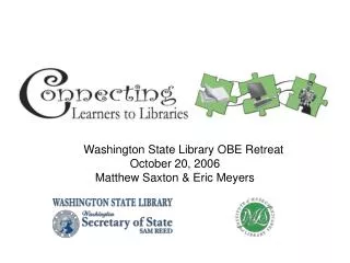 Washington State Library OBE Retreat October 20, 2006 Matthew Saxton &amp; Eric Meyers