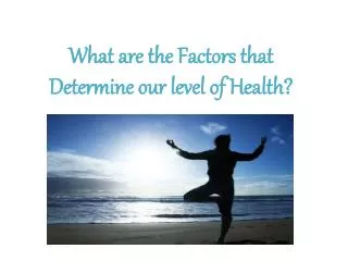What are the Factors that Determine our level of Health?