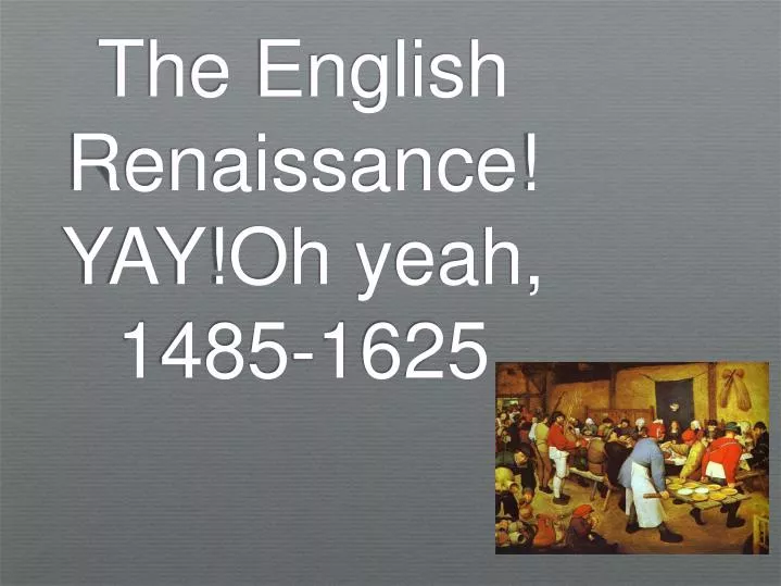the english renaissance yay oh yeah 1485 1625