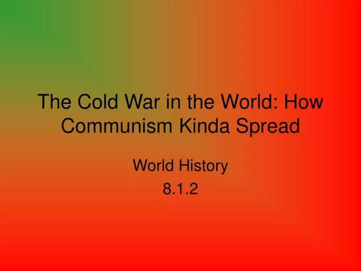 the cold war in the world how communism kinda spread