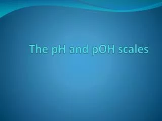 The pH and pOH scales