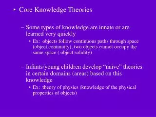 Core Knowledge Theories Some types of knowledge are innate or are learned very quickly