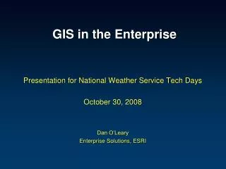GIS in the Enterprise Presentation for National Weather Service Tech Days October 30, 2008