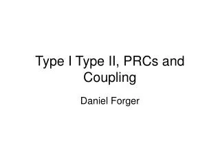 Type I Type II, PRCs and Coupling