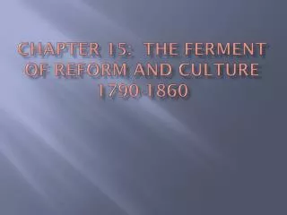 Chapter 15: The ferment of reform and culture 1790-1860