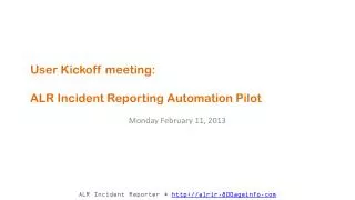 User Kickoff meeting: ALR Incident Reporting Automation Pilot