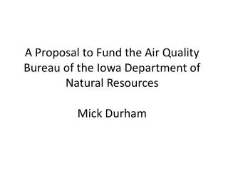 A Proposal to Fund the Air Quality Bureau of the Iowa Department of Natural Resources Mick Durham