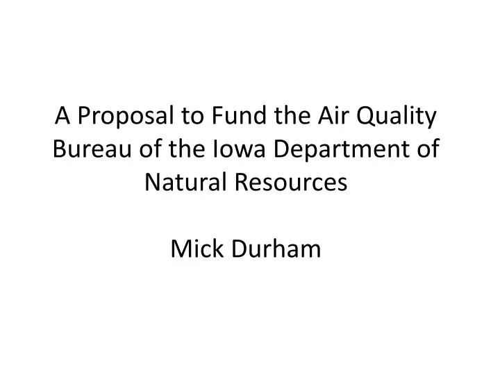 a proposal to fund the air quality bureau of the iowa department of natural resources mick durham