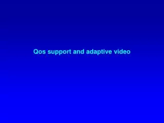 Qos support and adaptive video