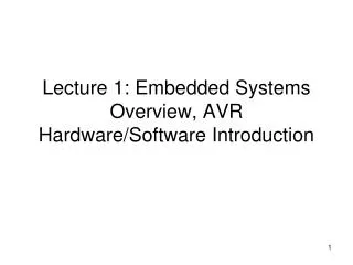 Lecture 1: Embedded Systems Overview, AVR Hardware/Software Introduction