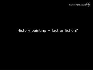 History painting ? fact or fiction?