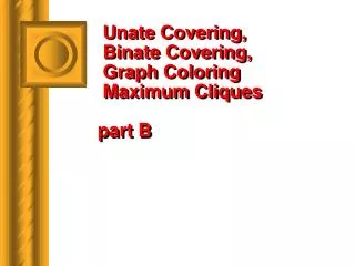 Unate Covering, Binate Covering, Graph Coloring Maximum Cliques part B