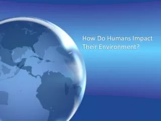 How Do Humans Impact Their Environment ?