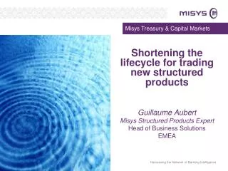 Shortening the lifecycle for trading new structured products Guillaume Aubert