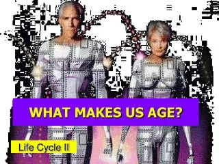 WHAT MAKES US AGE?