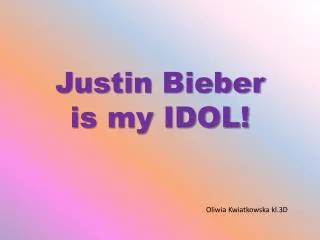 Justin Bieber is my IDOL!