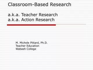 Classroom-Based Research a.k.a. Teacher Research a.k.a. Action Research