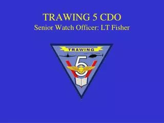 TRAWING 5 CDO Senior Watch Officer: LT Fisher
