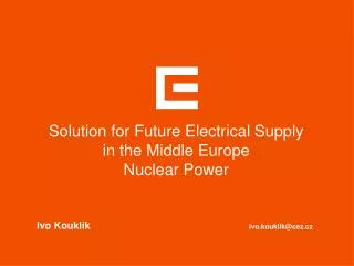 Solution for Future Electrical Supply in the Middle Europe Nuclear Power