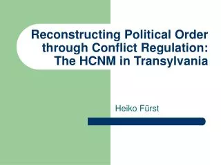 Reconstructing Political Order through Conflict Regulation: 	The HCNM in Transylvania