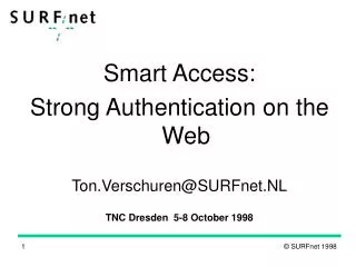 Smart Access: Strong Authentication on the Web Ton.Verschuren@SURFnet.NL