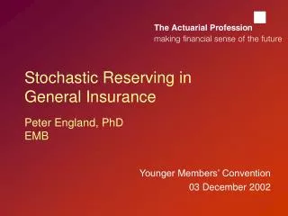 Stochastic Reserving in General Insurance Peter England, PhD EMB