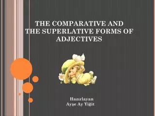 THE COMPARATIVE AND THE SUPERLATIVE FORMS OF ADJECTIVES