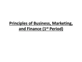 Principles of Business, Marketing, and Finance (1 st Period)