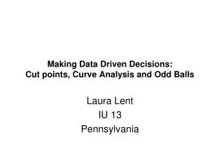 Making Data Driven Decisions: Cut points, Curve Analysis and Odd Balls